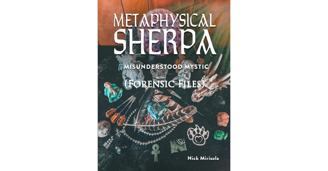 Nick D. Mirisola’s “Metaphysical Sherpa: Misunderstood Mystic (Forensic Files)” is a Bold Investigation into the Nature of Reality Nick D. Mirisola’s “Metaphysical Sherpa: Misunderstood Mystic (Forensic Files)” is a Bold Investigation into the Nature of Reality